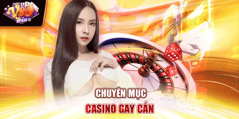 chuyen-muc-casino-gay-can