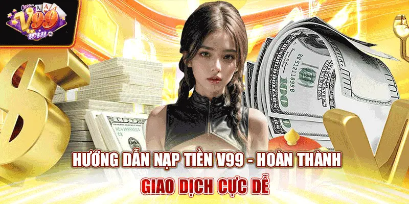 huong-dan-nap-tien-v99-hoan-thanh-giao-dich-cuc-de