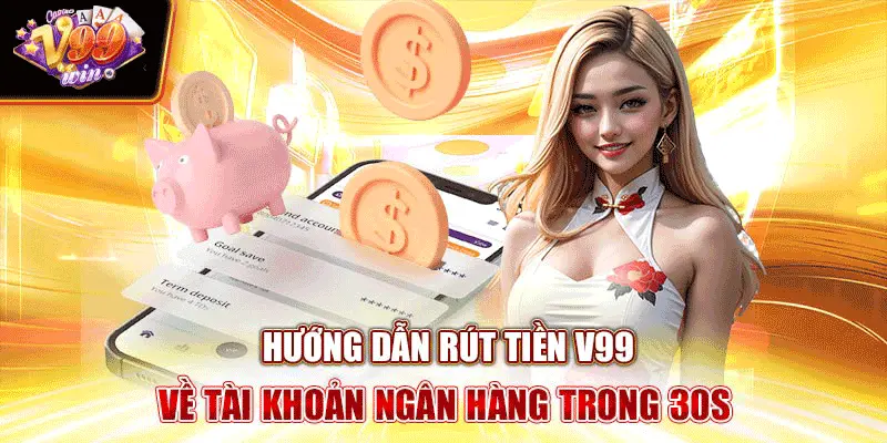 Hướng Dẫn Rút Tiền V99 Về Tài Khoản Ngân Hàng Trong 30s