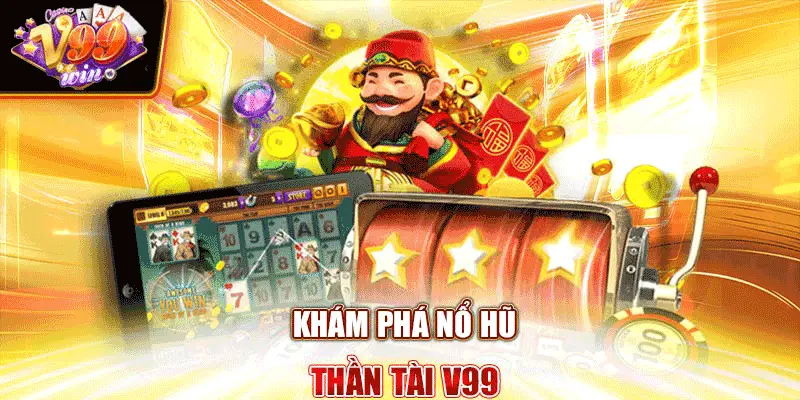 Khám phá nổ hũ thần tài V99