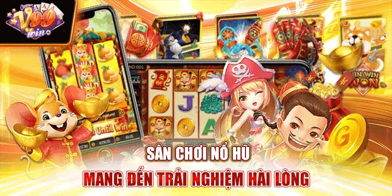 Sân chơi nổ hũ mang đến trải nghiệm hài lòng