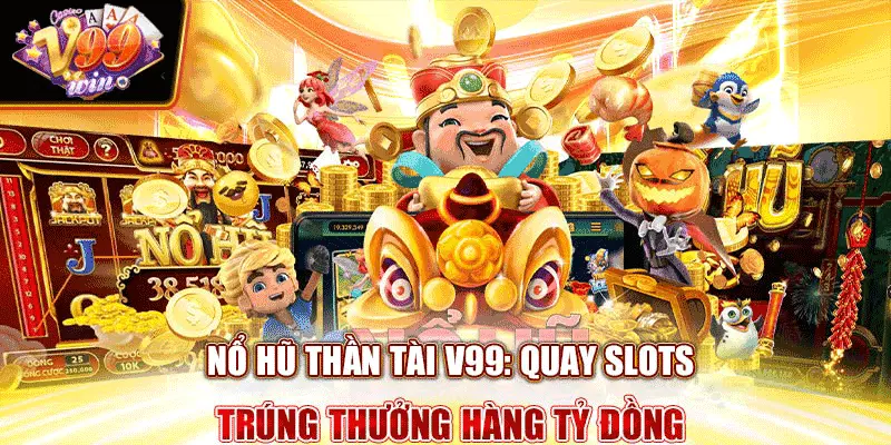 no-hu-than-tai-v99-quay-slots-trung-thuong-hang-ty-dong