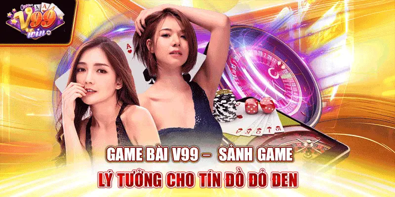 game-bai-v99-sanh-game-ly-tuong-cho-tin-do-do-den