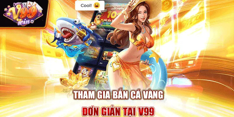 Tham gia bắn cá vàng đơn giản tại V99